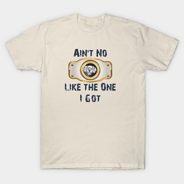 Ain't no Dog like the one I got- Awesome Design T-Shirt by Shop-Arts